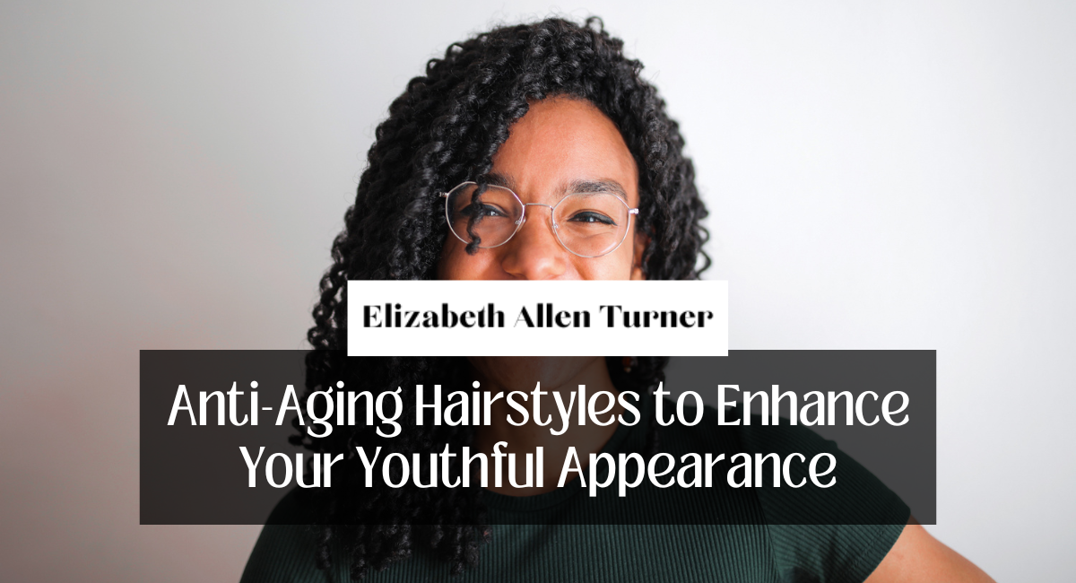 Anti-Aging Hairstyles to Enhance Your Youthful Appearance