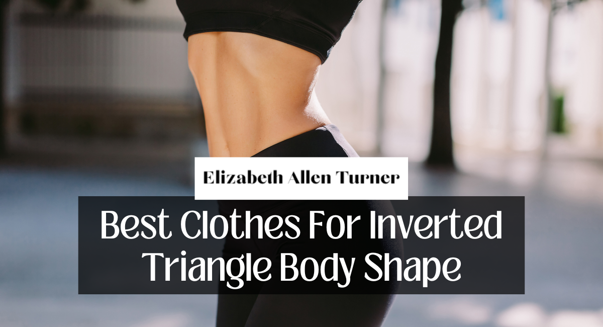 Best Clothes For Inverted Triangle Body Shape