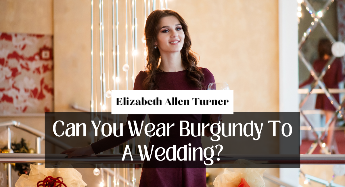 Can You Wear Burgundy To A Wedding