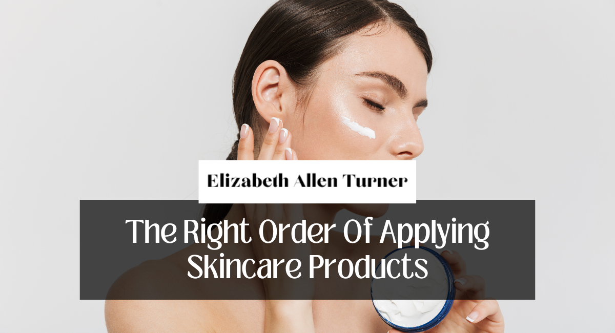 The Right Order Of Applying Skincare Products