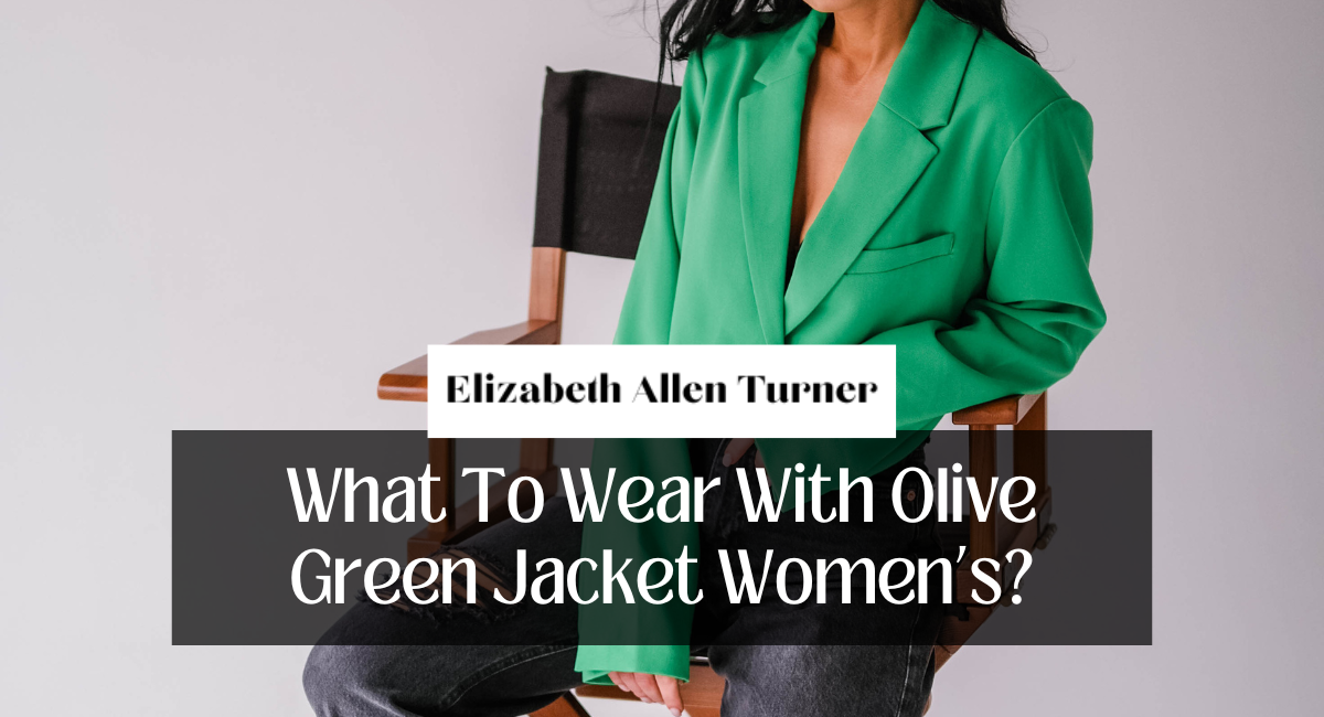 What To Wear With Olive Green Jacket Women’s